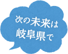 次の未来は岐阜県で